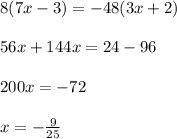 8(7x - 3) = - 48(3x + 2) \\ \\ 56x + 144x = 24 - 96 \\ \\ 200x = - 72 \\ \\ x = - \frac{9}{25}