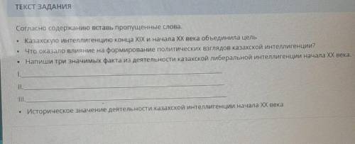 ТЕКСТ ЗАДАНИЯ Согласно содержанию Вставь пропущенные слова.Казахскую интеллигенцию конца XIX и начал