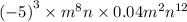 {( - 5)}^{3} \times {m}^{8} n \times 0.04 {m}^{2} {n}^{12}