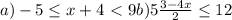 a) -5\leq x+4\ \textless \ 9 b) 5\frac{3-4x}{2} \leq 12