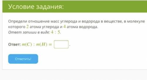 Определи отношение масс углерода и водорода в веществе, в молекуле которого 2 атома углерода и 4 ато