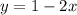 y = 1 - 2x