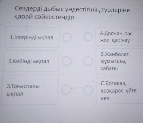 Сөздерді дыбыс үндестігінің түрлеріне қарай сәйкестендір.1.Ілгерінді ықпалА.Досжан, тасжол, қас жау2