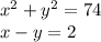 x {}^{2} + y {}^{2} = 74 \\ x - y = 2