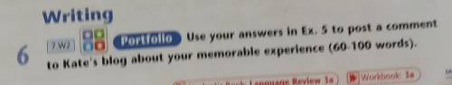 Portfolio Use your answers in Ex. 5 to post a comment to Kate's blog about your memorable experience