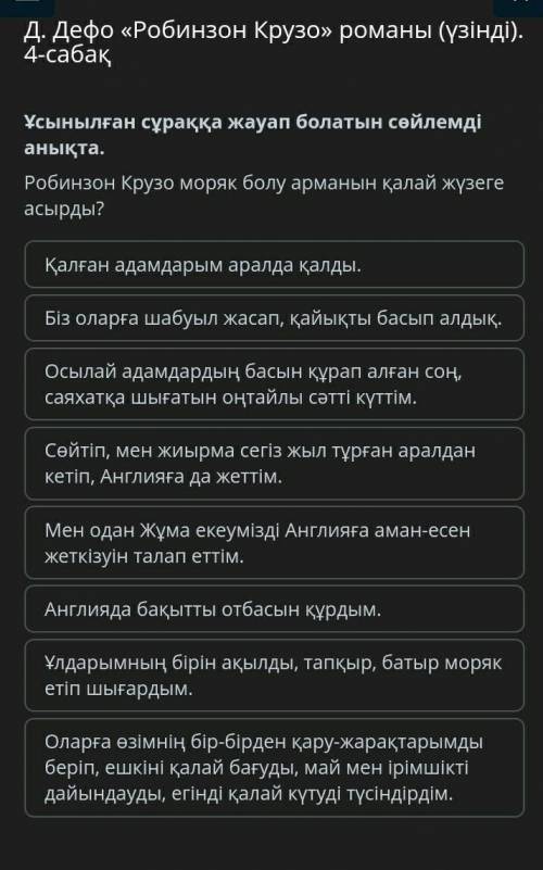 ұсынылған сұраққа жауап болатын сөйлемді анықта. Рабинзон Крузо моряк болу арманын қалай жүзеге асыр