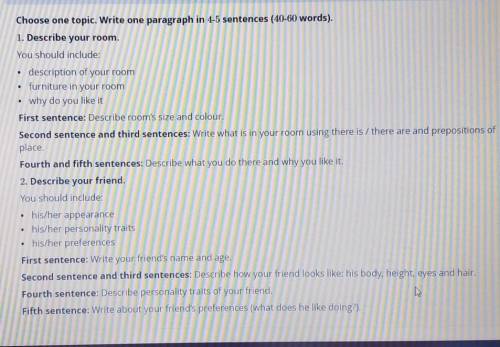 Choose one topic. Write one paragraph in 4-5 sentences (40-60 words). 1. Describe your room.You shou