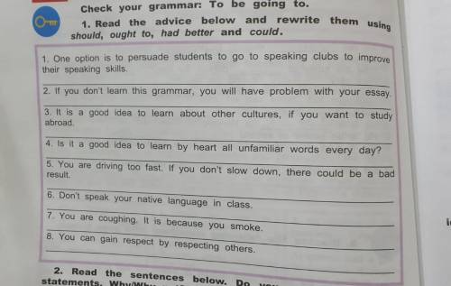 Read the advice below and rewrite them using should, ought to, had better and could. =)