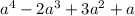 a {}^{4} - 2a {}^{3} + 3a {}^{2} +a