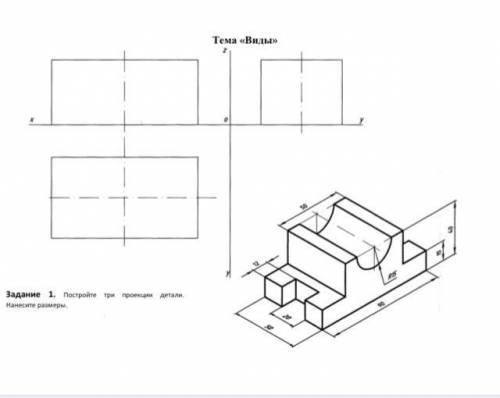 Задание 1. Постройте три проекции детали. Нанесите размеры. Задание 2. По чертежу детали определите