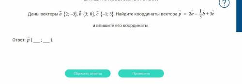 Даны векторы , , . Найдите координаты вектора и впишите его координаты.