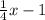 \frac{1}{4} x - 1