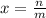 x = \frac{n}{m}