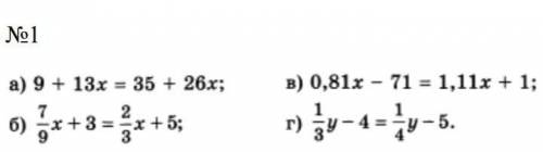 А) 9+13x=35+26xб)7/9x+3=2/3x+5в) 0,81x-71=1,11x+1г) 1/3y-4=1/4y-5​