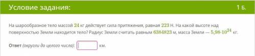 решить. На шарообразное тело массой 24 кг действует сила притяжения, равная 223 Н. На какой высоте н