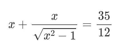 X+x/(sqrt(x^2-1))=35/12Решите пошагово​