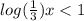 log( \frac{1}{3} )x < 1