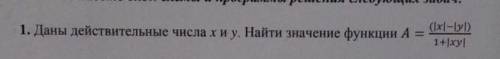 Даны действительные числа x и y найти значение функции А=(|x|-|y|) 1+|xy|​