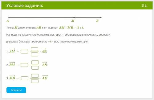 Точка M делит отрезок AB в отношении AM:MB=5:4. Напиши, на какое число умножить векторы, чтобы равен