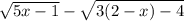 \sqrt{5x - 1} - \sqrt{3(2 - x) - 4}