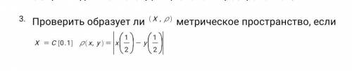 Функциональный анализ Проверить образует ли (x, p) метрическое пространство, если x= c [0,1] p(x,y)=