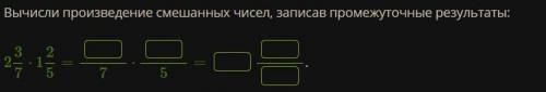 Вычисли произведение смешанных чисел, записав промежуточные результаты: 2 3/7 ⋅ 1 2/5 = 7 ⋅ 5=