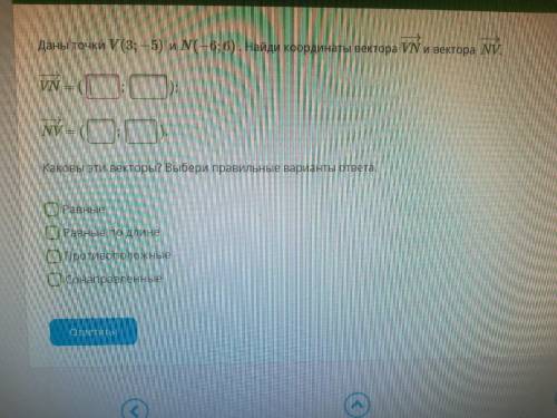 Даны точки V(3;−5) и N(−6;6) . Найди координаты вектора VN−→ и вектора NV−→.Каковы эти векторы? Выбе