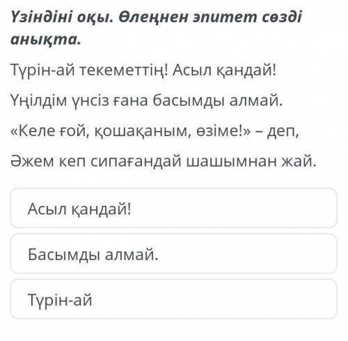 Түрін-ай текеметтің! Асыл қандай! Үңілдім үнсіз ғана басымды алмай.«Келе ғой, қошақаным, өзіме!» – д