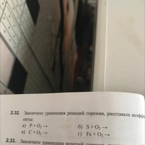 2.32. Закончите уравнения реакций горения, расставьте коэффици, енты: а) P+02- в) С+ 02- б) S + O2-