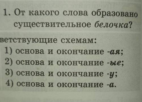 1. От какого слова образовано существительное белочка?светствующие схемам:1) основа и окончание -ая;