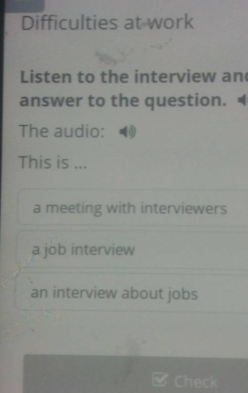 Listen to the interview and click the answer to the question. +The audio:This is ...a meeting with i