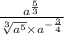 \frac{a {}^{ \frac{5}{3} } }{ \sqrt[3]{a {}^{5} } \times a {}^{ - \frac {3}{4} } }