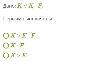 Дано: K∨K⋅F . Первым выполняется K∨K⋅F K⋅F K∨K