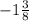 - 1\frac{3}{8}