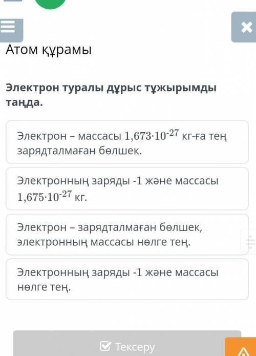 Электрон туралы дұрыс тұжырымды таңда. Электрон – массасы 1,673·10-27 кг-ға тең зарядталмаған бөлшек