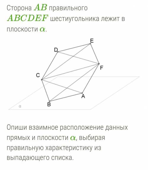 с геометрией. Сторона AB правильного ABCDEF шестиугольника лежит в плоскости α. Опиши взаимное распо