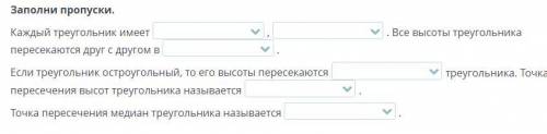 Аполни пропуски. Каждый треугольник имеет , . Все высоты треугольника пересекаются друг с другом в .