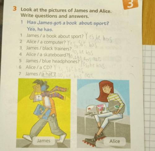 3 Look at the pictures of James and Alice. Write questions and answers.1 Has James got a book about