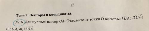 Дан нулевой вектор ОА. Отложите от точки О векторы 3ОА, -2ОА, 0,5ОА, -0,75ОА