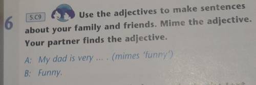 5.09 6Use the adjectives to make sentencesabout your family and friends. Mime the adjective.Your par