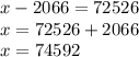 x - 2066 = 72 526\\x= 72 526 + 2066\\x = 74592