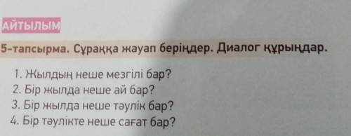 АЙТЫЛЫМ 5-тапсырма. Сұраққа жауап беріңдер. Диалог құрыңдар.1. Жылдың неше мезгілі бар?2. Бір жылда