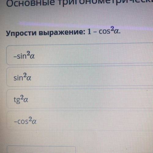 Упрости выражение: 1 - cos^2a Варианты ответа -sin^2а sin20 tg²a -cos2a