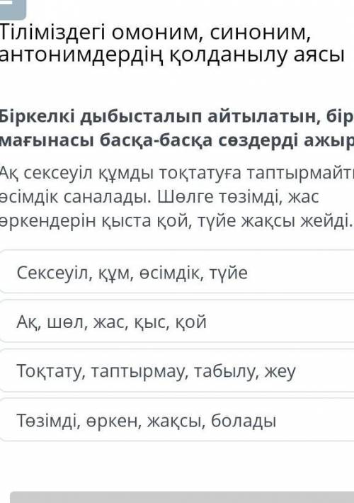 Біркелкі дыбысталып айтылатын, бірақ мағынасы басқа-басқа сөздерді ажырат.​