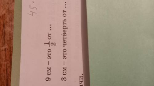 1) 9 см-это1/2 от... 2) 3 см- это четверть от...