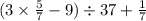 (3 \times \frac{5}{7} - 9) \div 37 + \frac{1}{7}