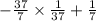 - \frac{37}{7} \times \frac{1}{37} + \frac{1}{7}