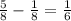 \frac{5}{8} - \frac{1}{8}= \frac{1}{6}