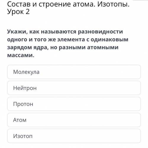 Укажи, как называются разновидности одного и того же элемента с одинаковым зарядом ядра, но разными