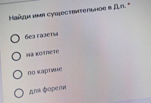 Найди Имя существительное в Д.п.без газетына котлетепо картинедля форели​